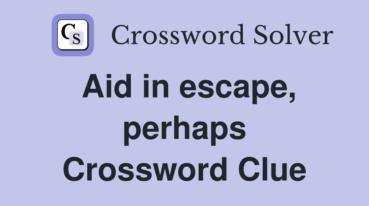 Aid in escape, perhaps Crossword Clue