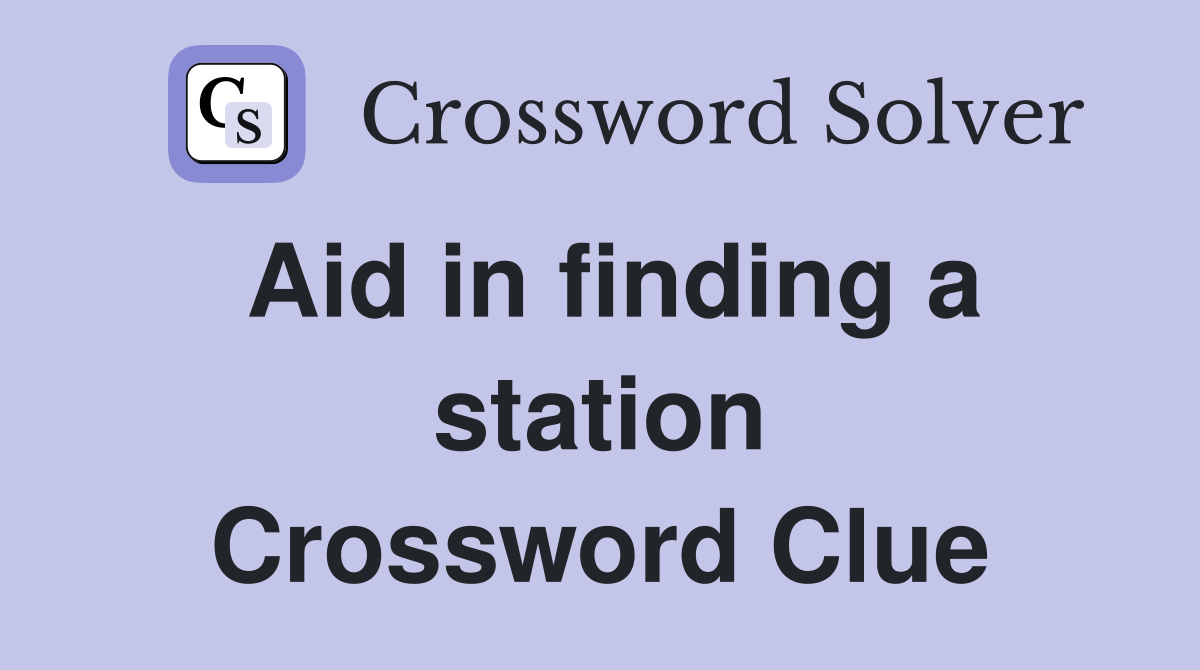 Aid in finding a station Crossword Clue