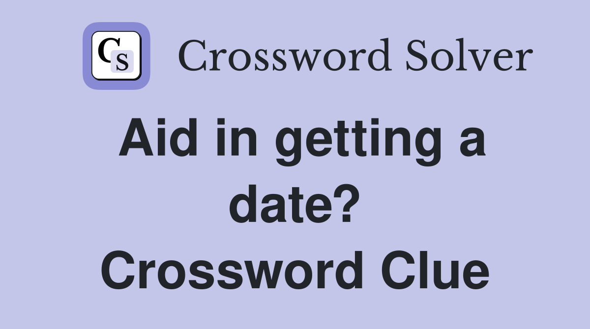 Aid in getting a date? Crossword Clue