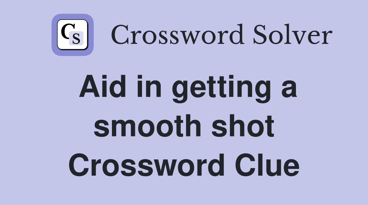 Aid in getting a smooth shot Crossword Clue