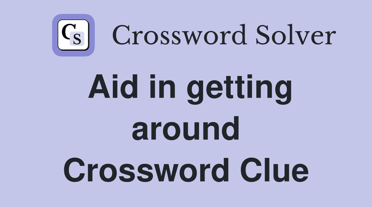 Aid in getting around Crossword Clue