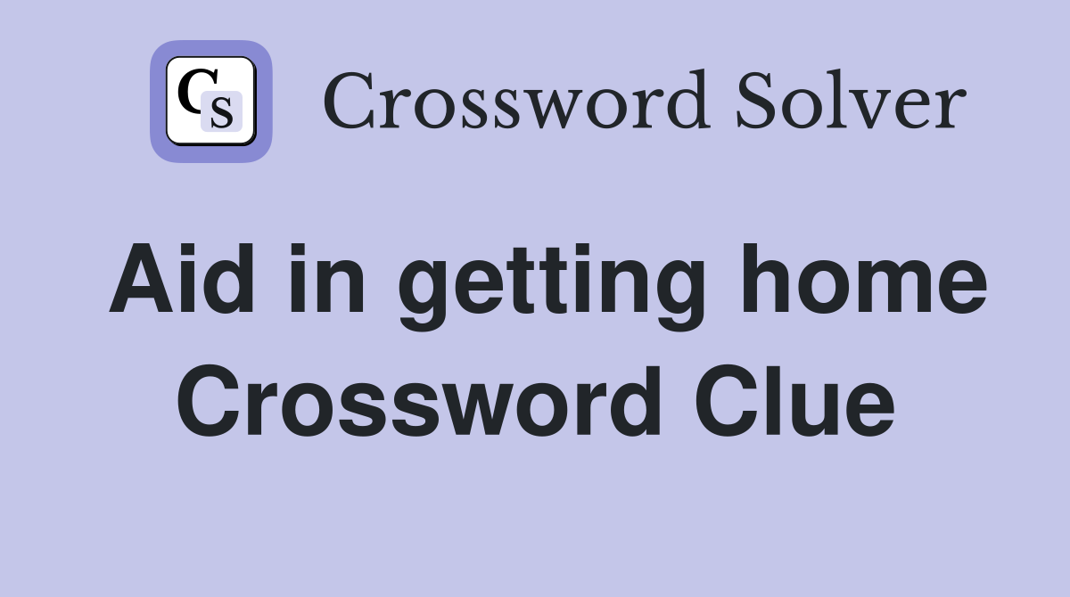 Aid in getting home Crossword Clue