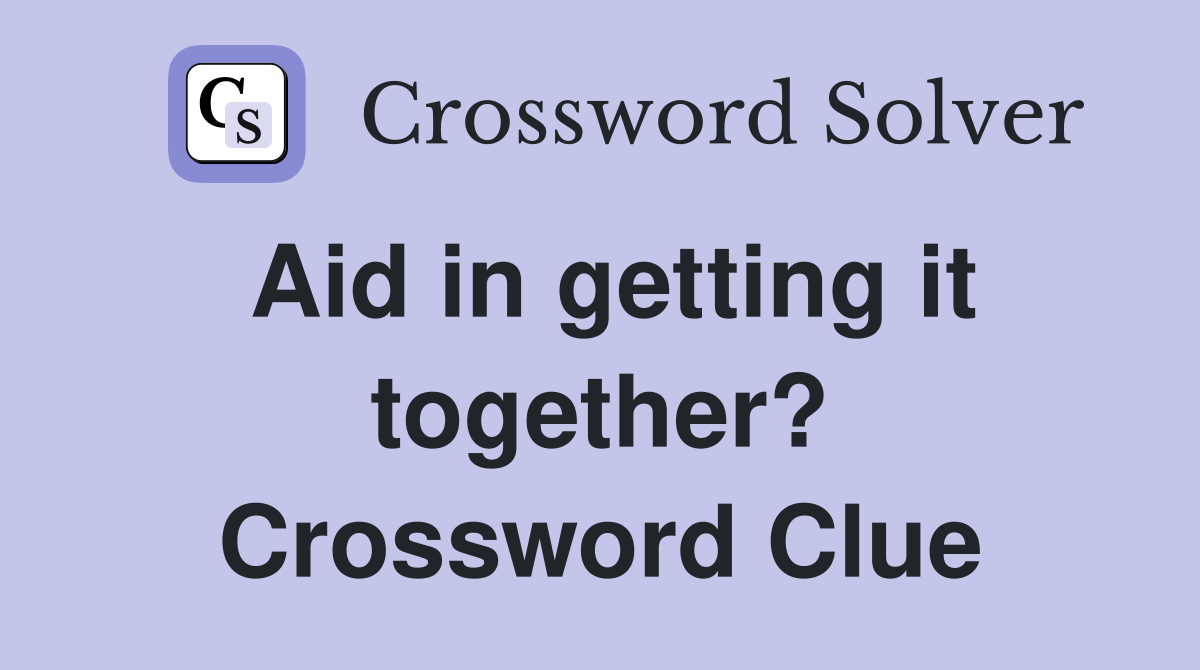 Aid in getting it together? Crossword Clue