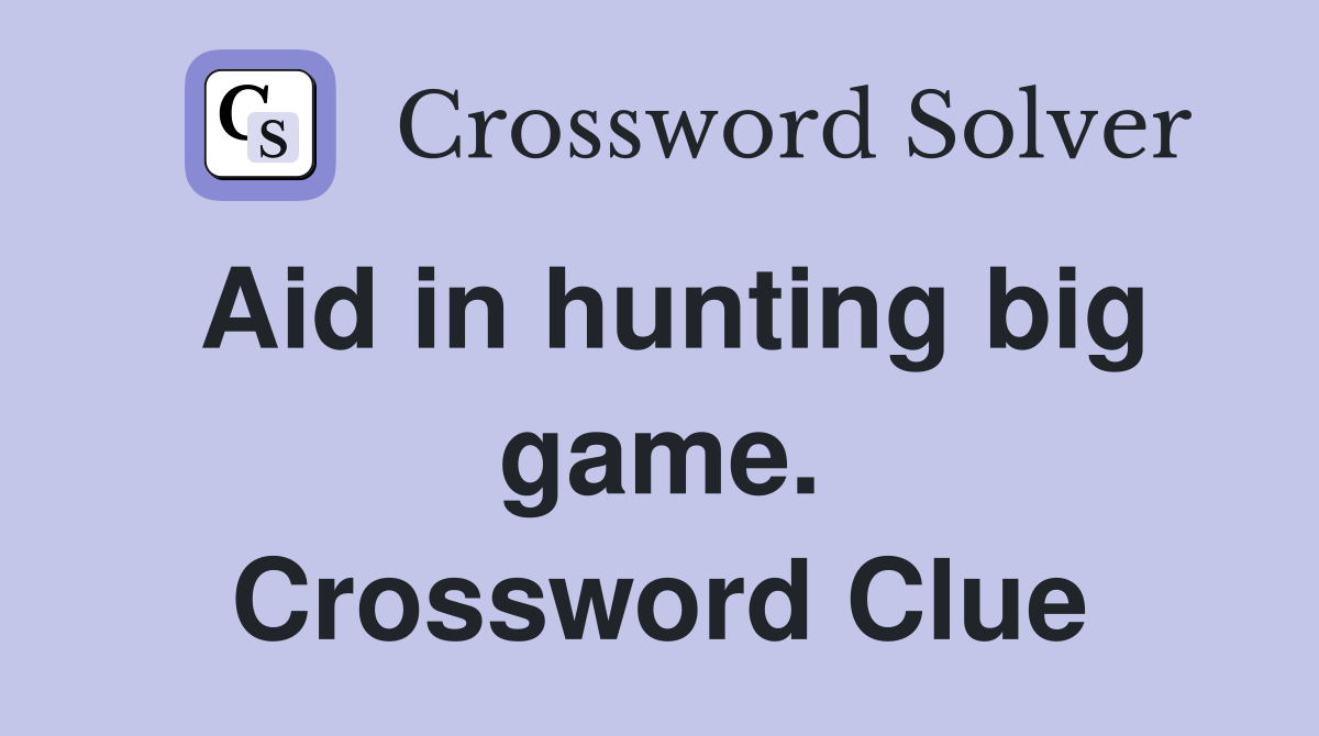 Aid in hunting big game. Crossword Clue