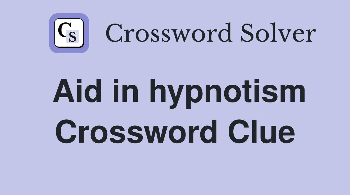 Aid in hypnotism Crossword Clue