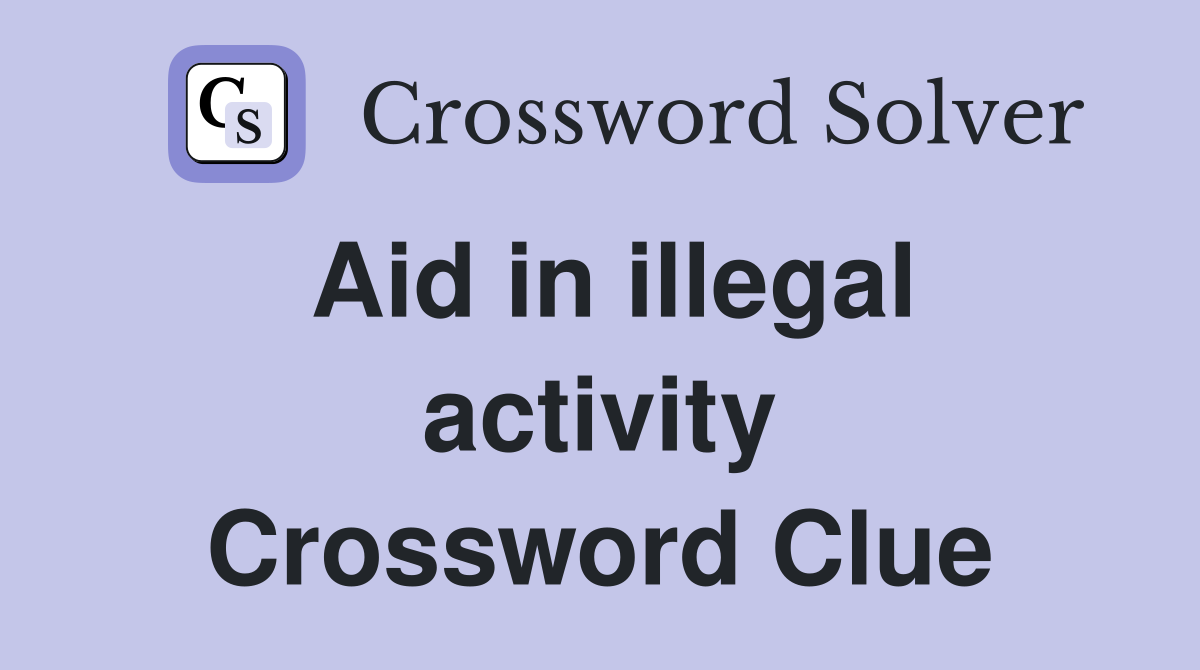 Aid in illegal activity Crossword Clue