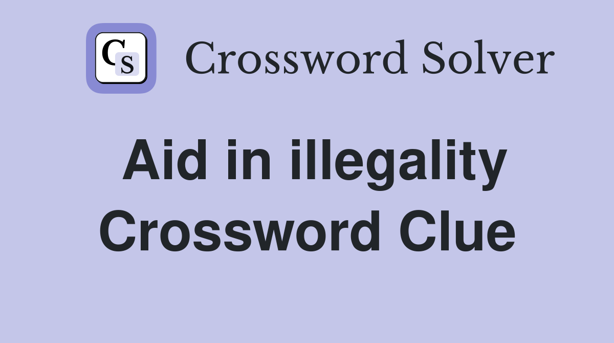 Aid in illegality Crossword Clue