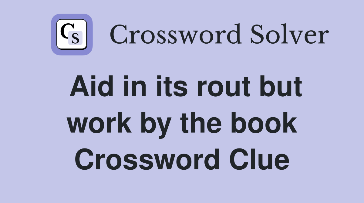 Aid in its rout but work by the book Crossword Clue