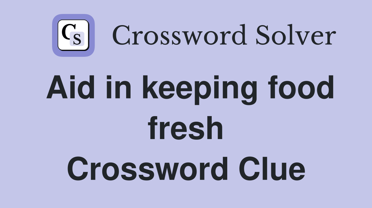 Aid in keeping food fresh Crossword Clue