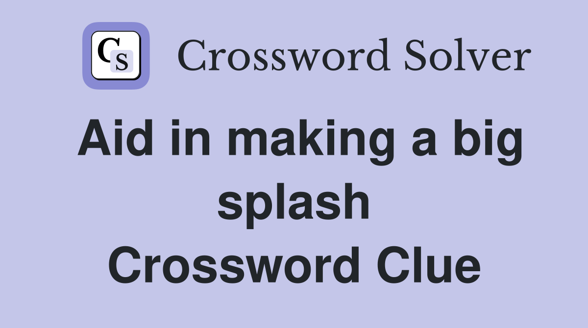 Aid in making a big splash Crossword Clue