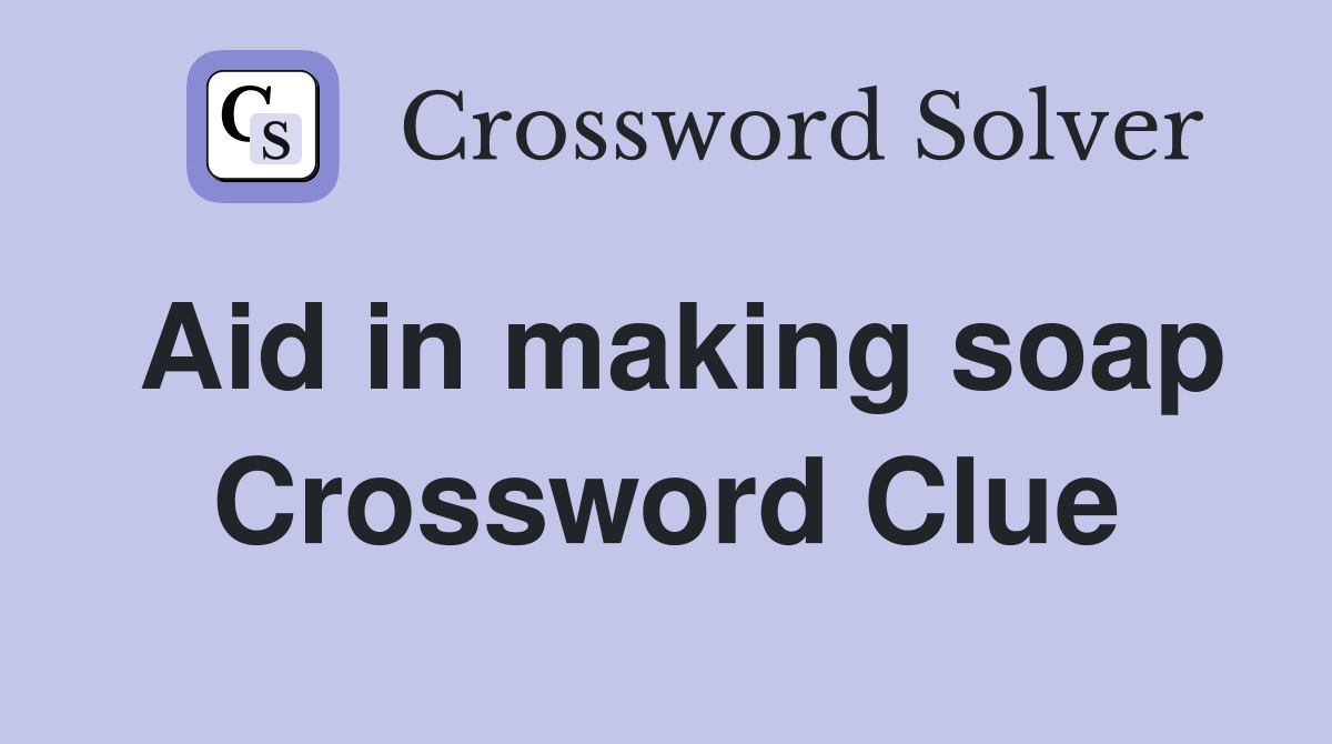 Aid in making soap Crossword Clue