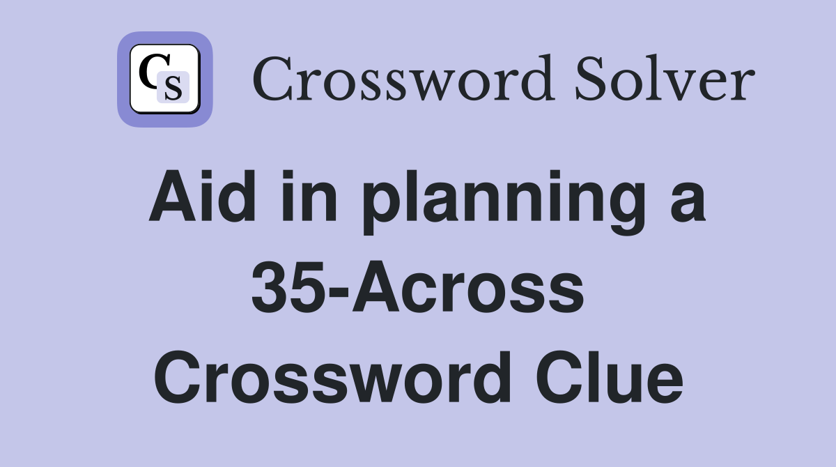 Aid in planning a 35-Across Crossword Clue