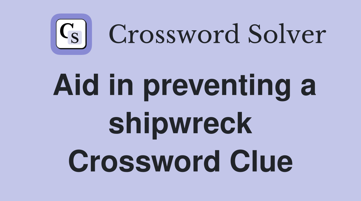 Aid in preventing a shipwreck Crossword Clue