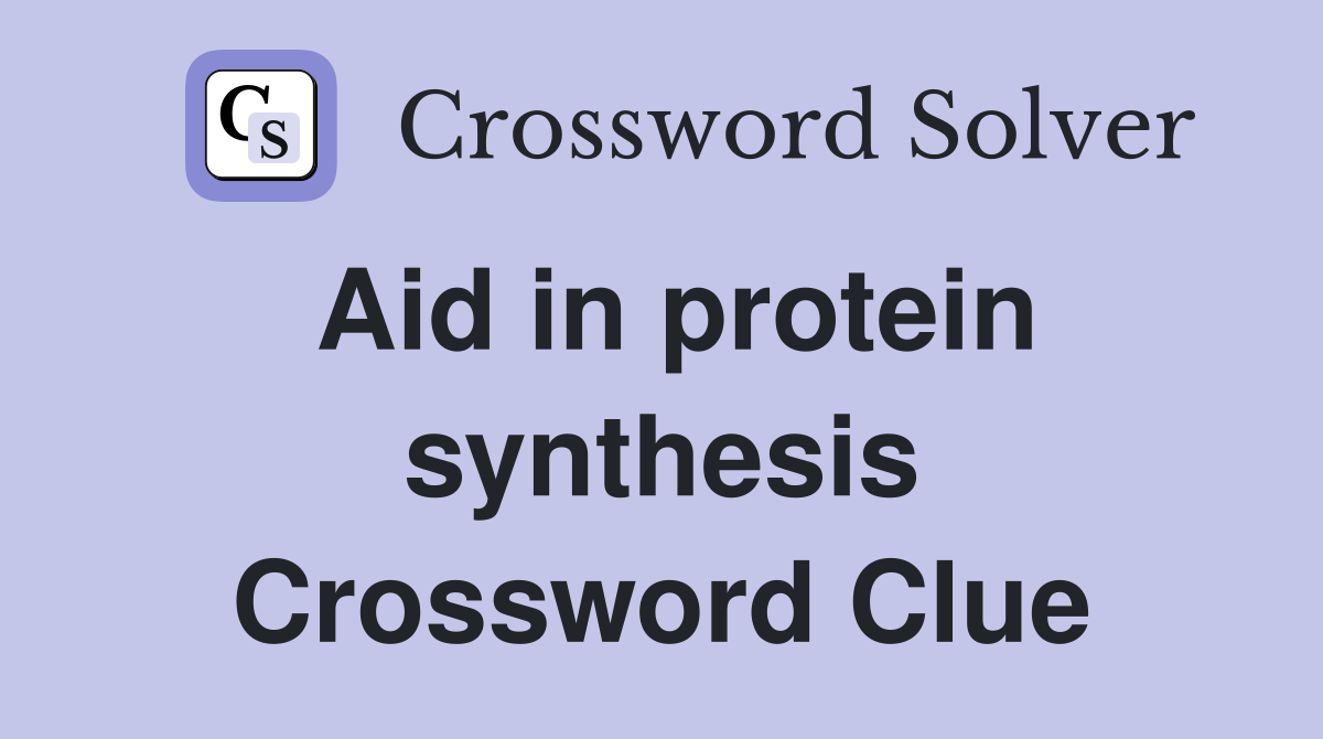 Aid in protein synthesis Crossword Clue