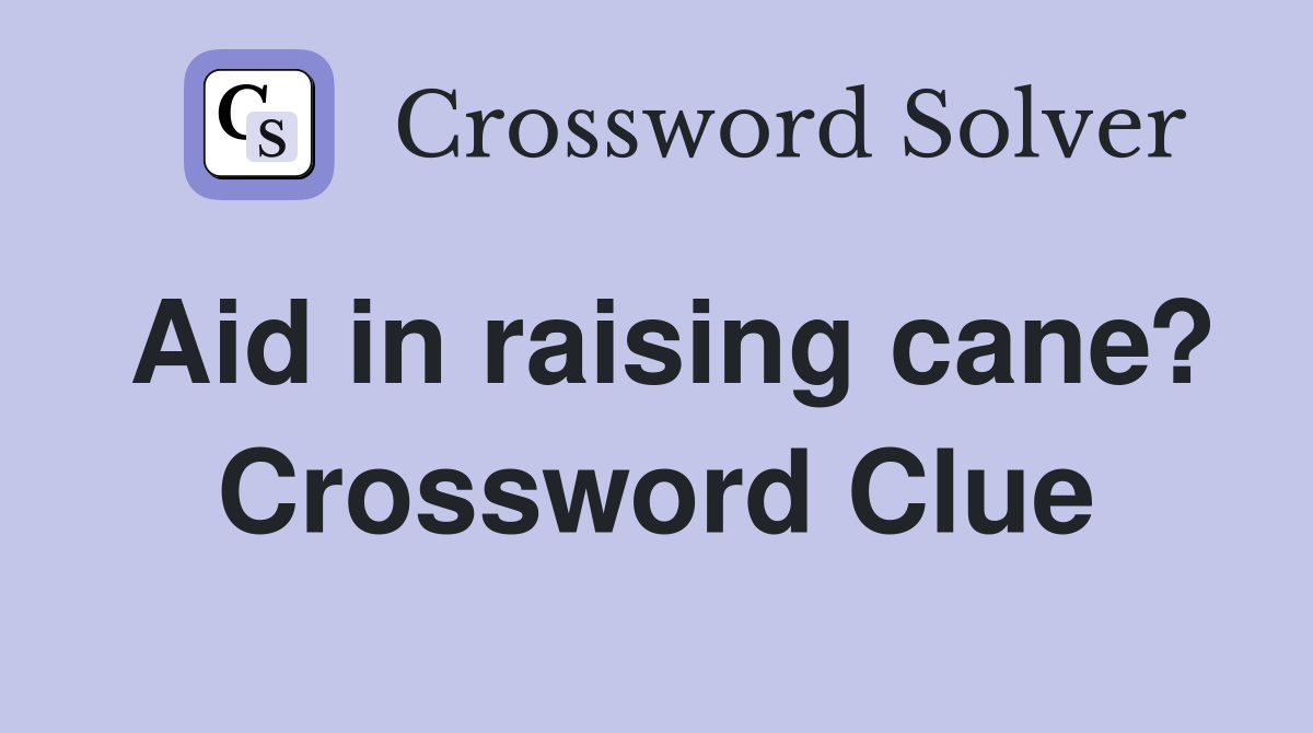Aid in raising cane? Crossword Clue