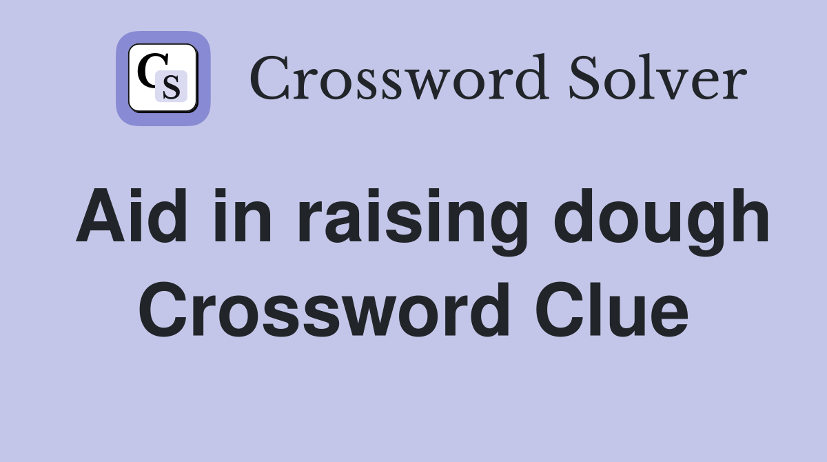 Aid in raising dough Crossword Clue