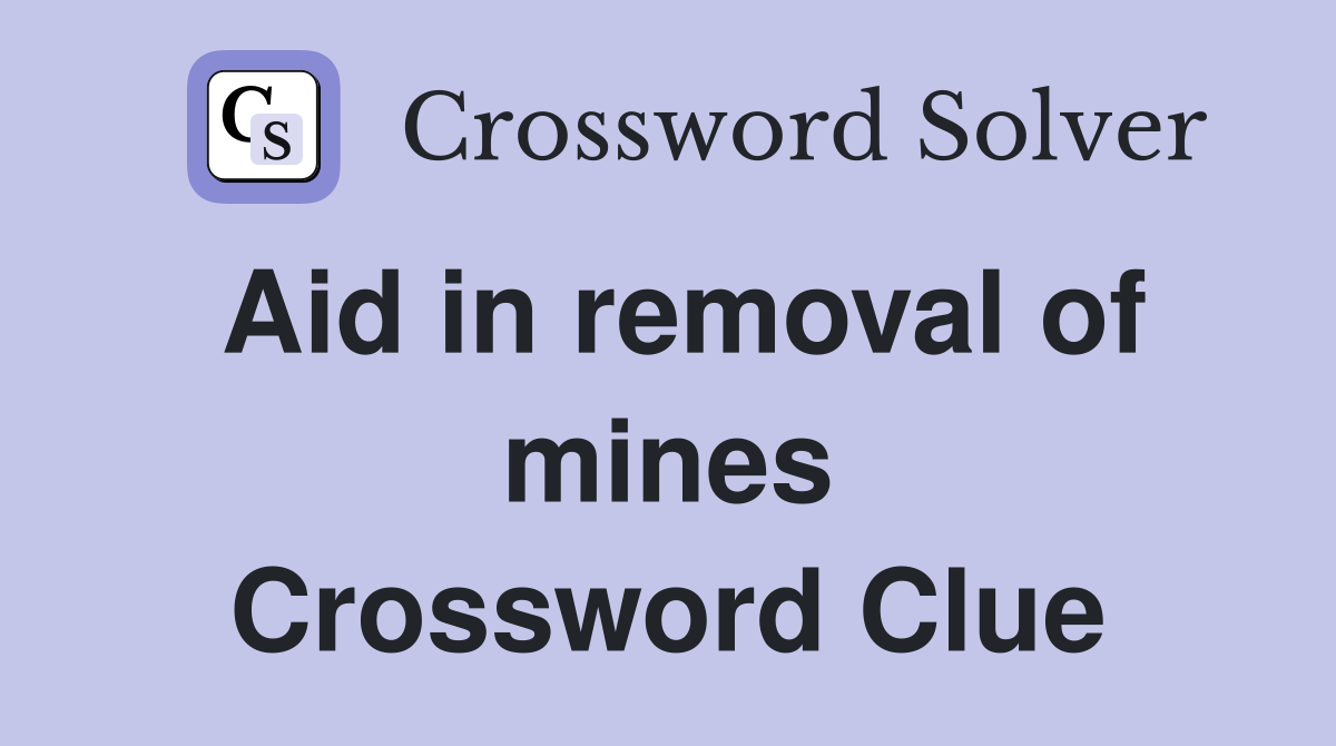 Aid in removal of mines Crossword Clue