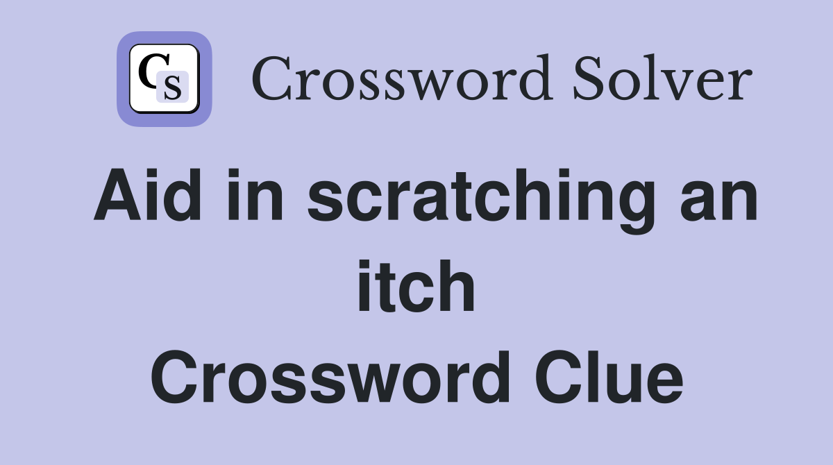 Aid in scratching an itch Crossword Clue