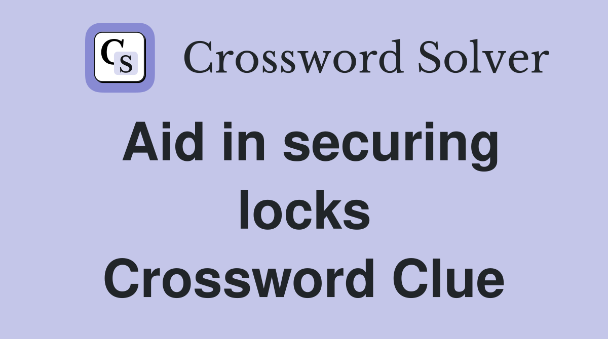 Aid in securing locks Crossword Clue
