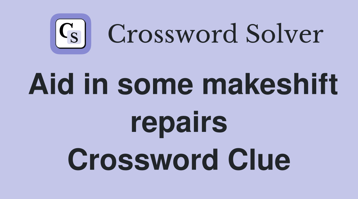 Aid in some makeshift repairs Crossword Clue