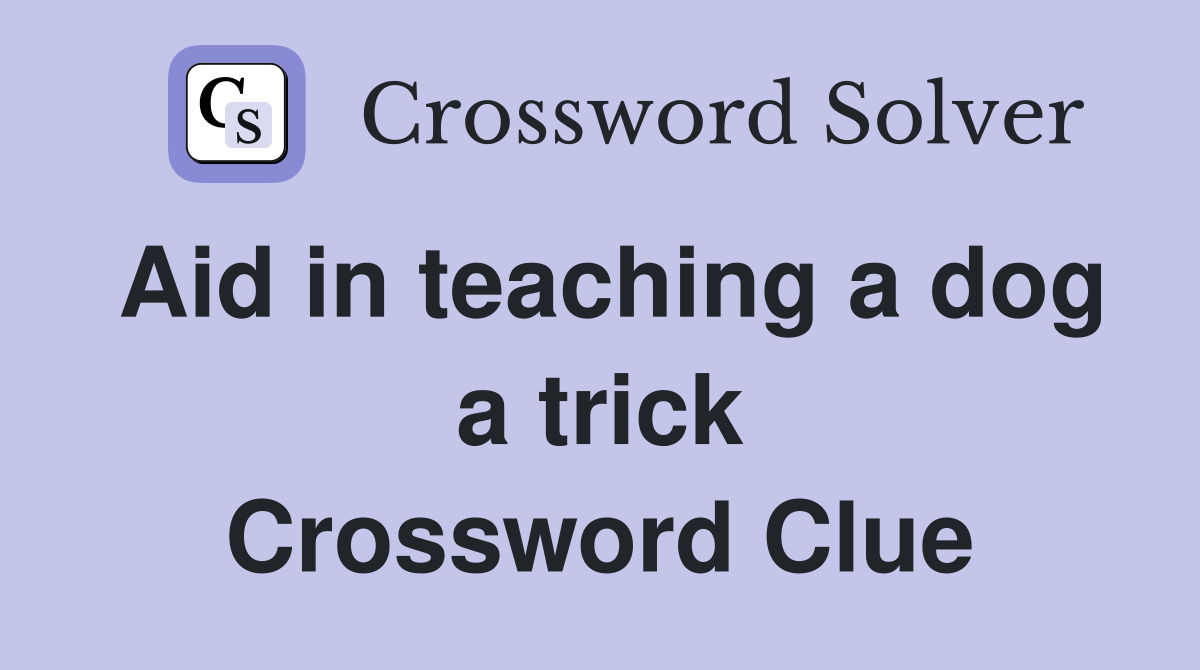 Aid in teaching a dog a trick Crossword Clue