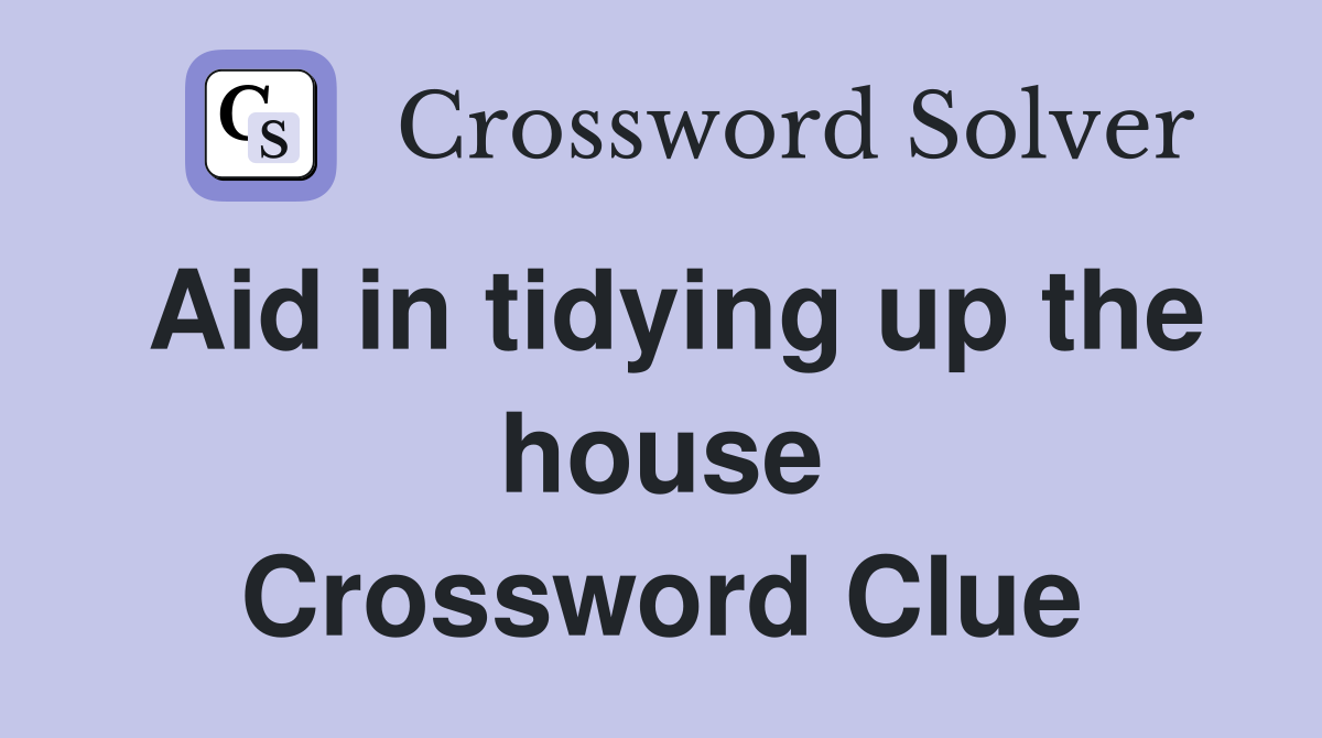 Aid in tidying up the house Crossword Clue