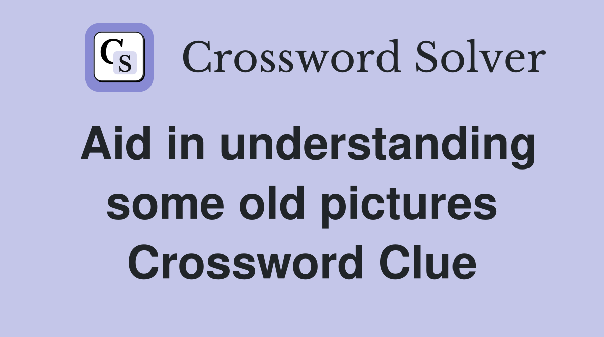 Aid in understanding some old pictures Crossword Clue