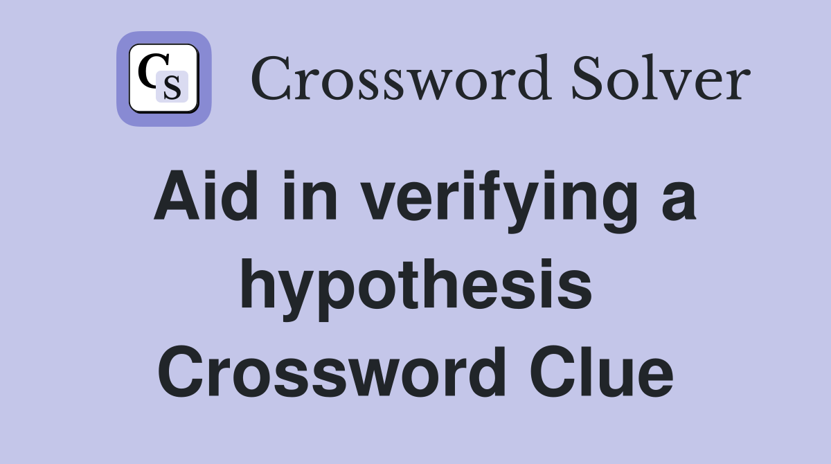 Aid in verifying a hypothesis Crossword Clue