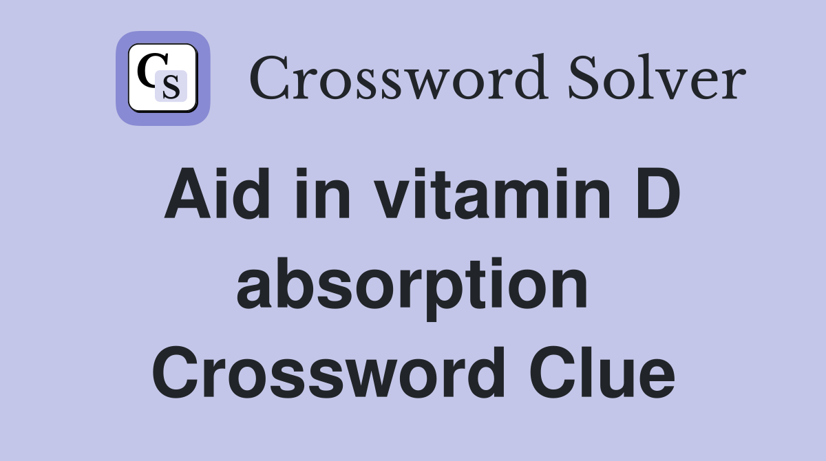 Aid in vitamin D absorption Crossword Clue