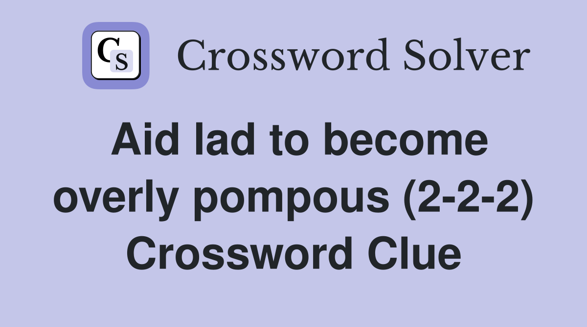 Aid lad to become overly pompous (2-2-2) Crossword Clue