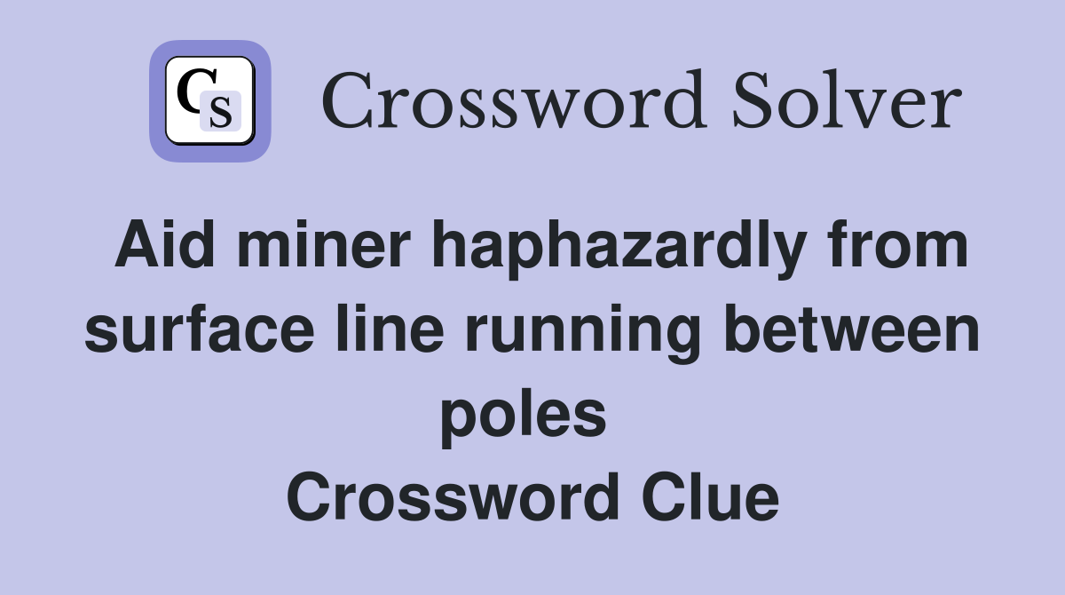 Aid miner haphazardly from surface line running between poles  Crossword Clue