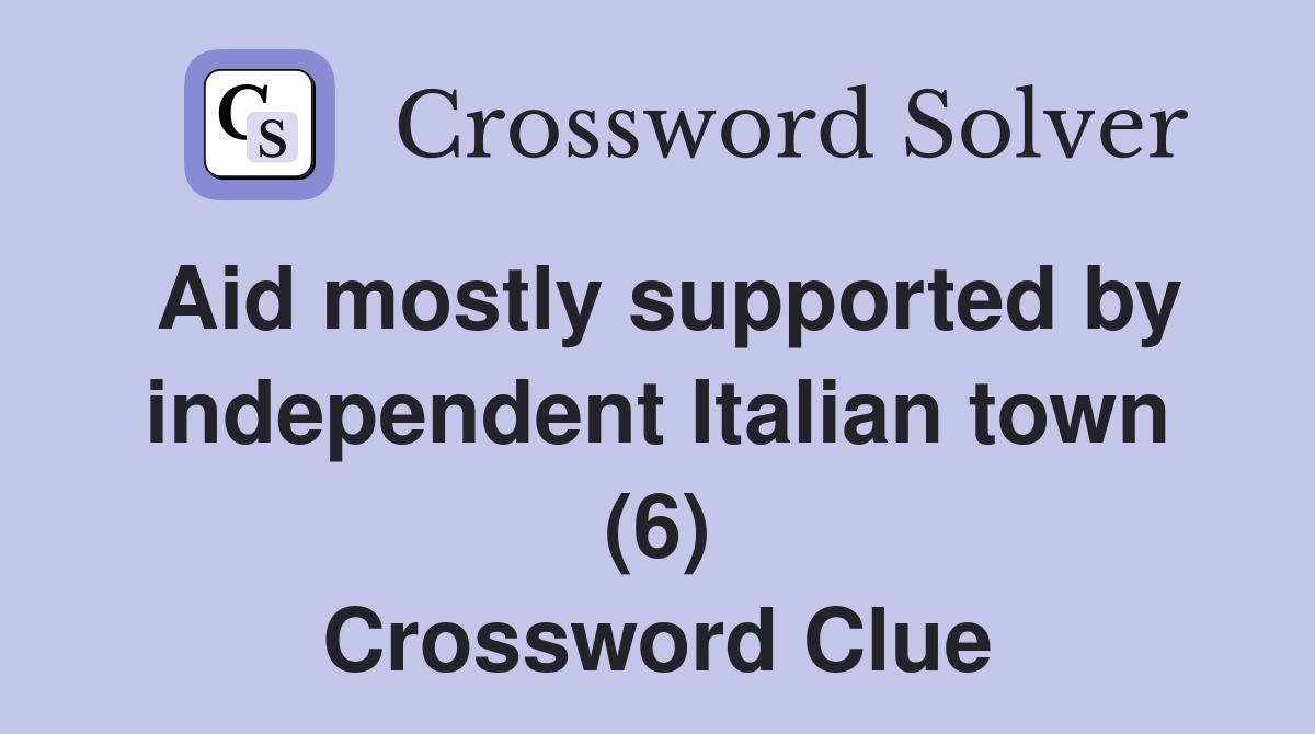 Aid mostly supported by independent Italian town (6) Crossword Clue