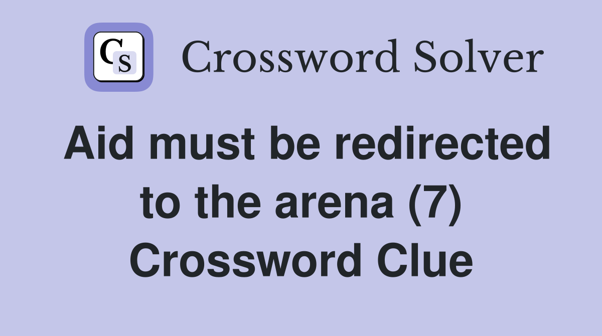 Aid must be redirected to the arena (7) Crossword Clue