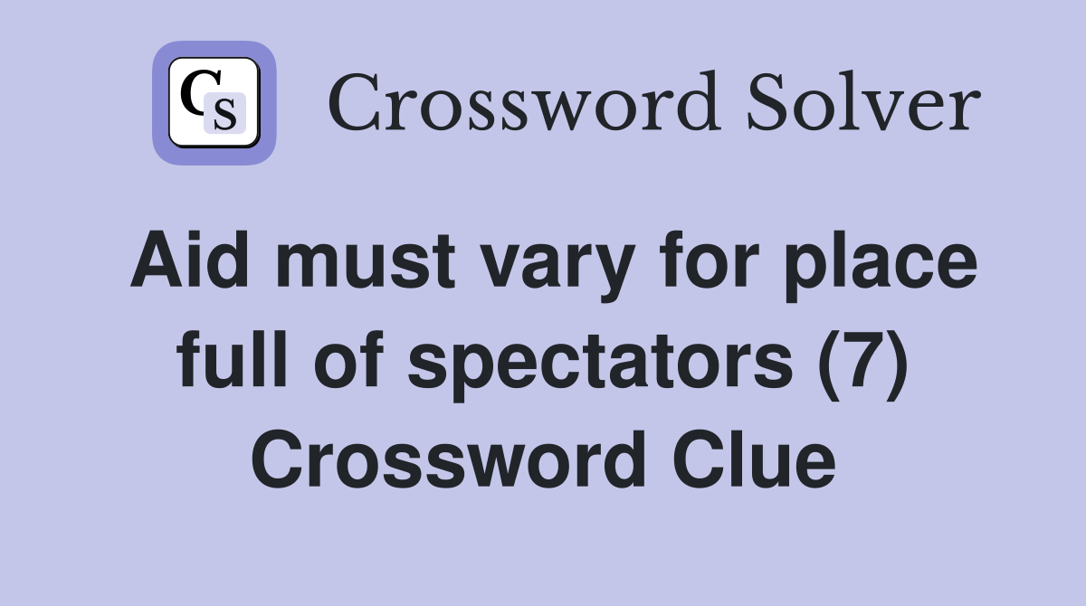 Aid must vary for place full of spectators (7) Crossword Clue