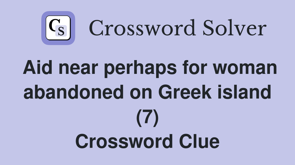 Aid near perhaps for woman abandoned on Greek island (7) Crossword Clue