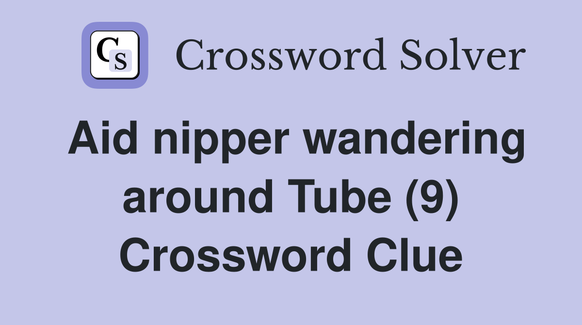 Aid nipper wandering around Tube (9) Crossword Clue