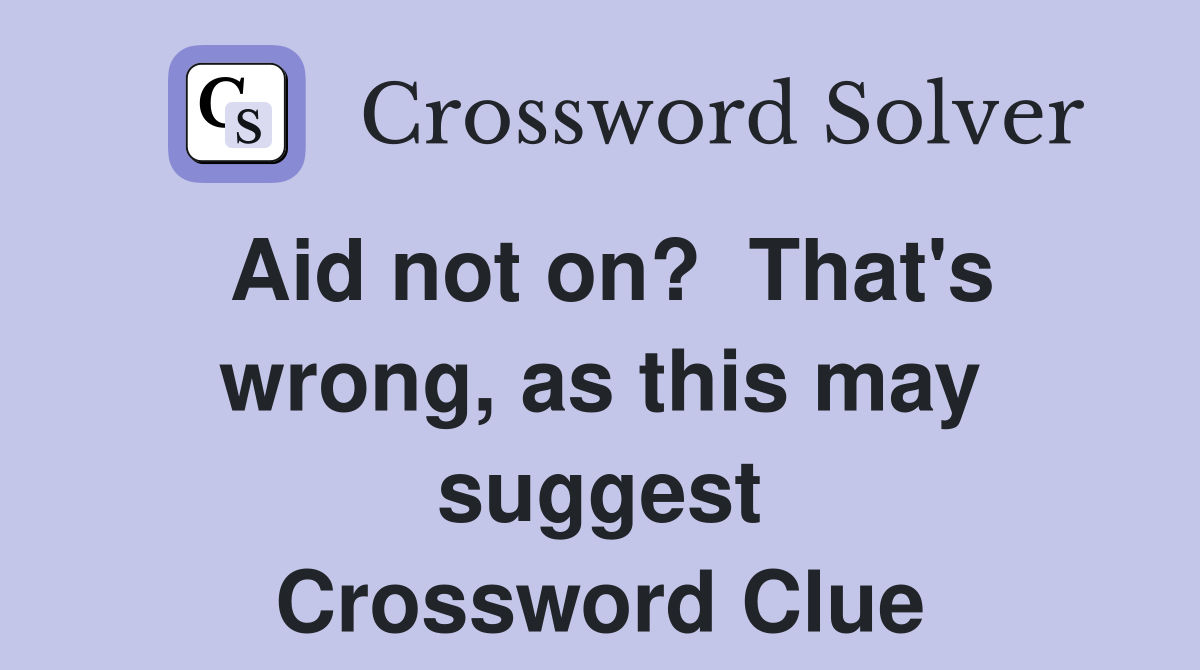 Aid not on?  That's wrong, as this may suggest Crossword Clue