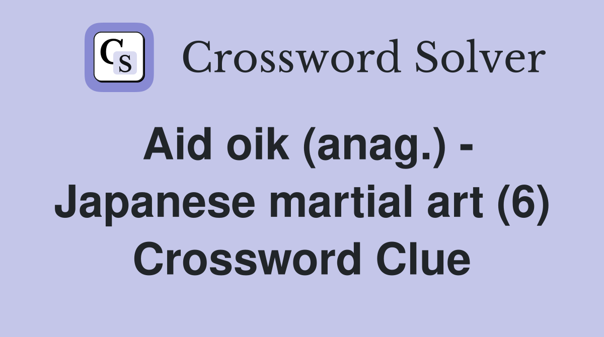 Aid oik (anag.) - Japanese martial art (6) Crossword Clue