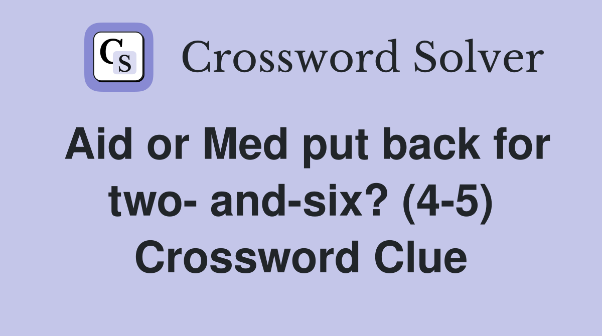 Aid or Med put back for two- and-six? (4-5) Crossword Clue