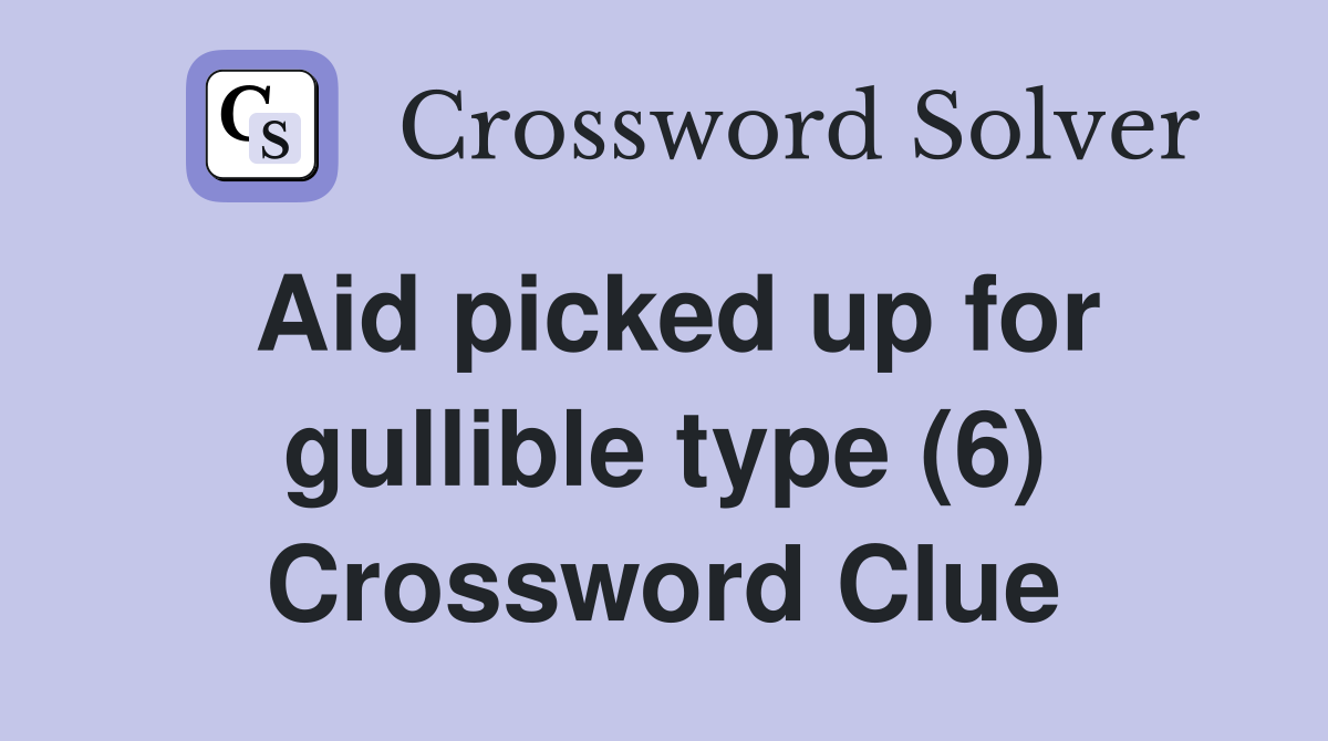 Aid picked up for gullible type (6) Crossword Clue