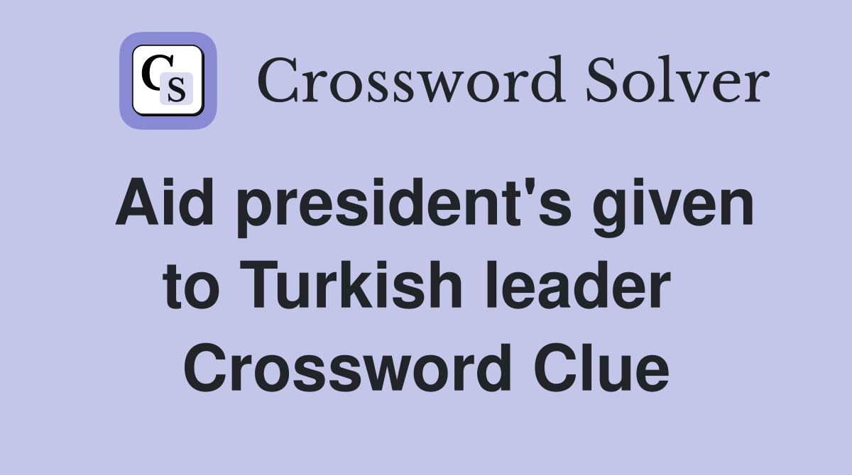 Aid president's given to Turkish leader  Crossword Clue
