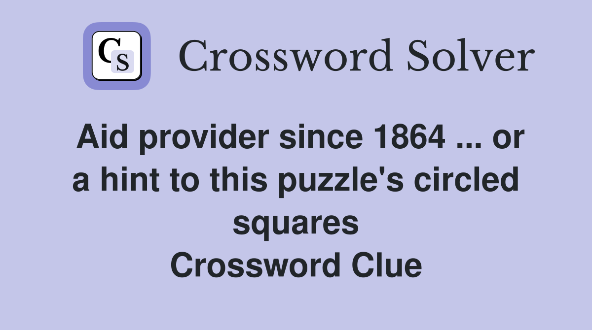 Aid provider since 1864 ... or a hint to this puzzle's circled squares Crossword Clue