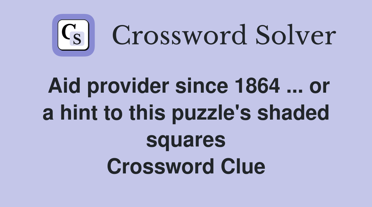 Aid provider since 1864 ... or a hint to this puzzle's shaded squares Crossword Clue