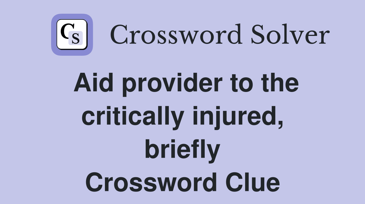 Aid provider to the critically injured, briefly Crossword Clue