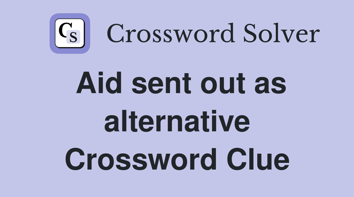 Aid sent out as alternative Crossword Clue