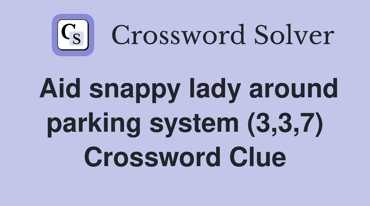 Aid snappy lady around parking system (3,3,7) Crossword Clue