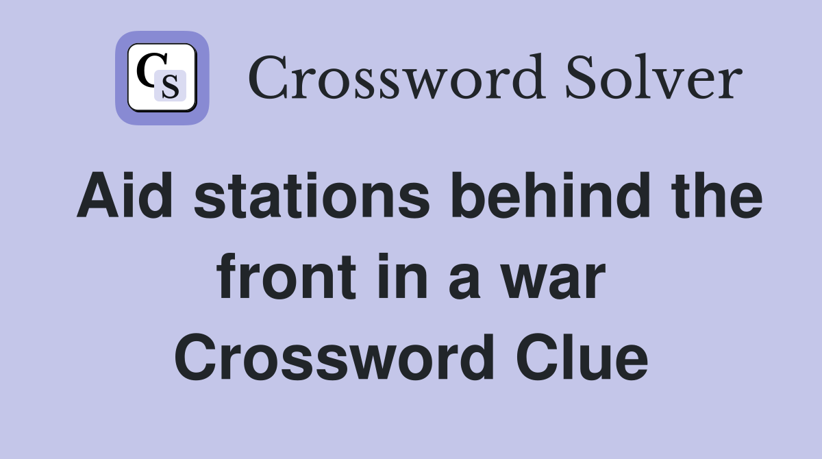 Aid stations behind the front in a war Crossword Clue