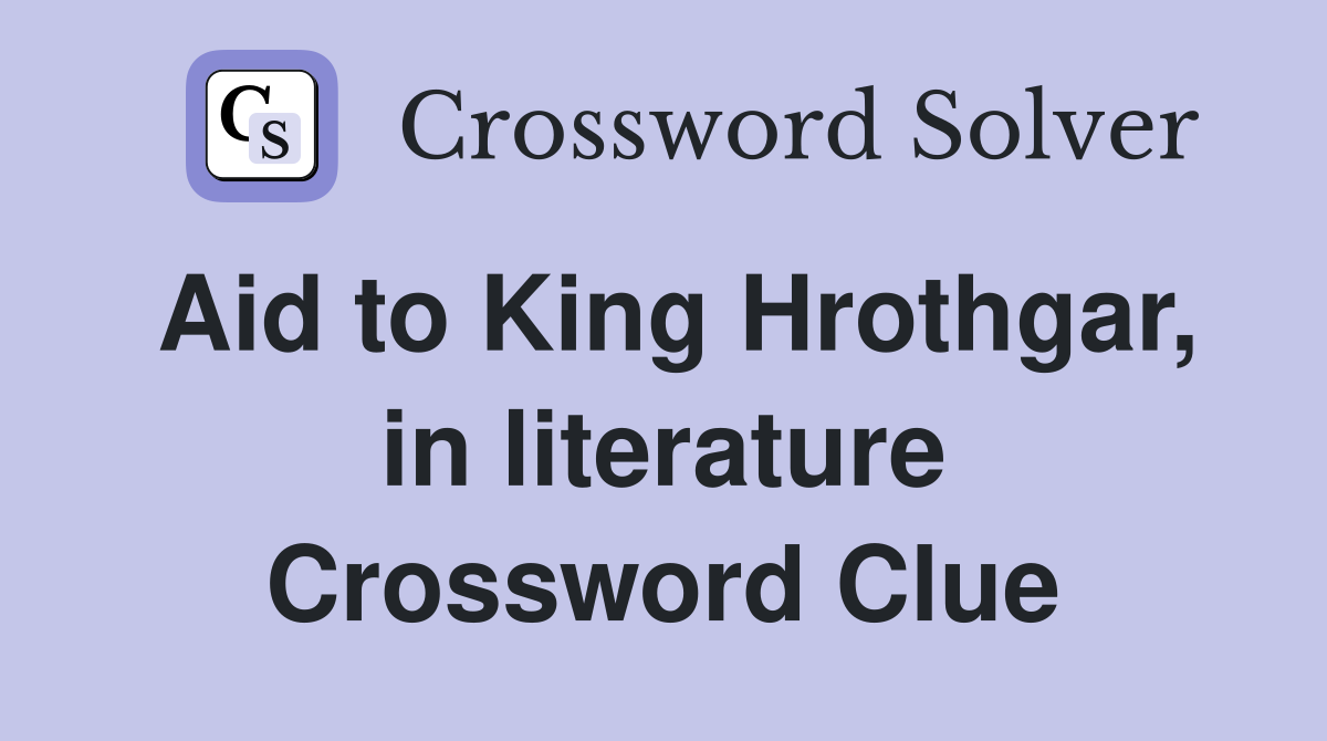 Aid to King Hrothgar, in literature Crossword Clue
