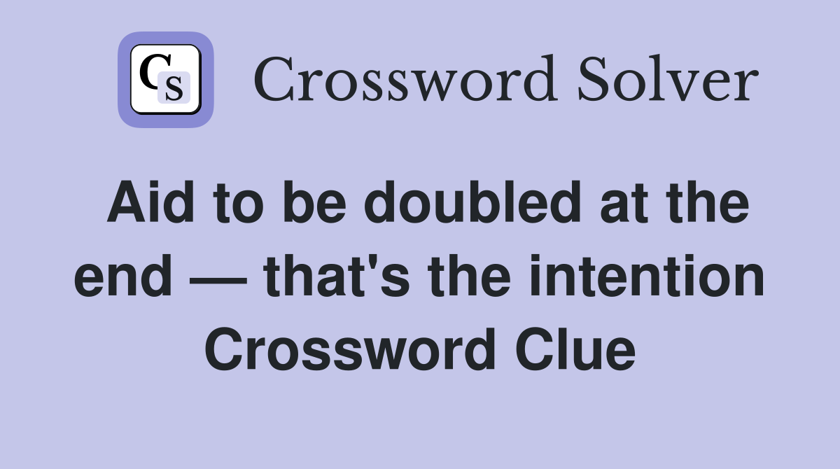 Aid to be doubled at the end — that's the intention Crossword Clue