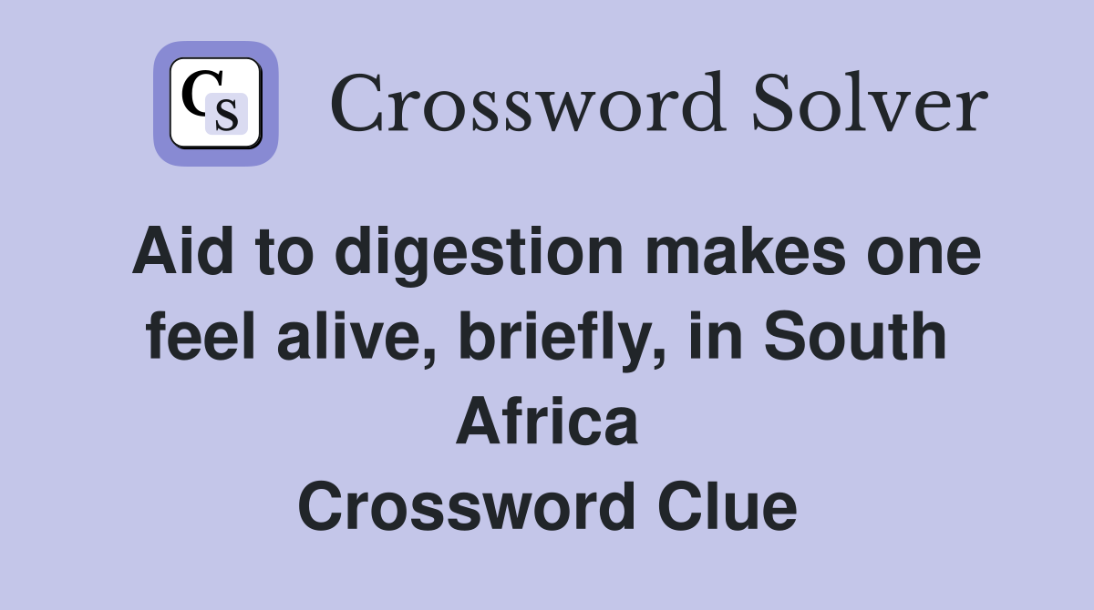 Aid to digestion makes one feel alive, briefly, in South Africa Crossword Clue